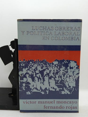 Luchas Obreras Y Política Laboral En Colombia - Víctor Monca