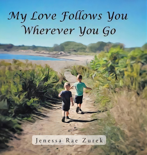 My Love Follows You Wherever You Go, De Jenessa Rae Zurek. Editorial Authorhouse, Tapa Dura En Inglés
