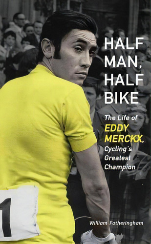 Half Man, Half Bike : The Life Of Eddy Merckx, Cycling's Greatest Champion, De William Fotheringham. Editorial Chicago Review Press, Tapa Blanda En Inglés