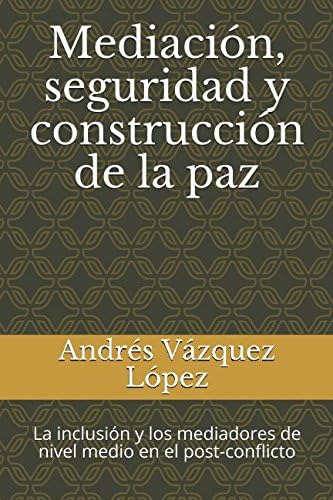 Libro: Mediación, Seguridad Y Construcción De La Paz: La Inc