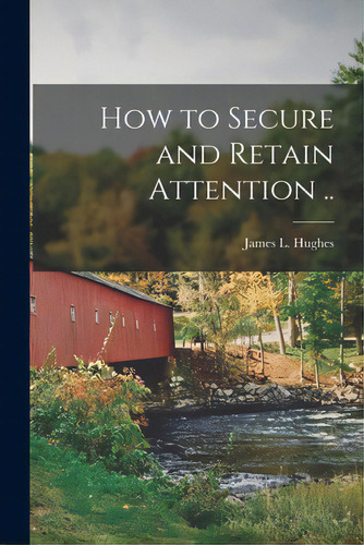 How To Secure And Retain Attention .., De Hughes, James L. (james Laughlin) 18. Editorial Legare Street Pr, Tapa Blanda En Inglés