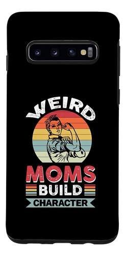 Galaxy S10 Weird Moms Build Character Mama Mother Mothers Da