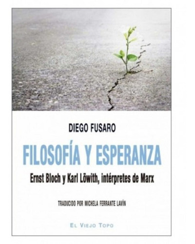 Filosofia Y Esperanza. Ernst Bloch Y Karl Lowith Interpretes De Marx, De Fusaro, Diego. Editorial El Viejo Topo, Tapa Blanda En Español, 2018