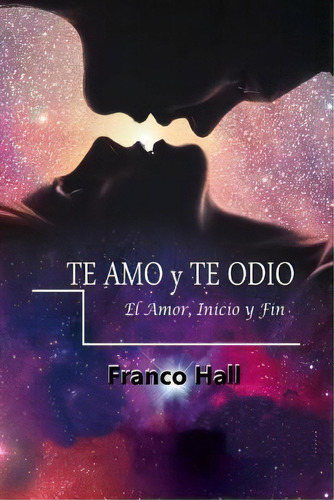 Te Amo Y Te Odio : El Amor, Su Inicio Y Fin, De Franco Hall. Editorial Createspace Independent Publishing Platform, Tapa Blanda En Español