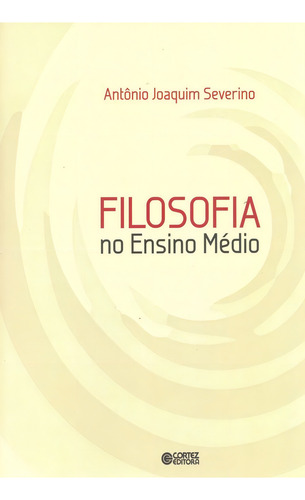 Filosofia no ensino médio, de Severino, Antônio Joaquim. Editorial Cortez Editora e Livraria LTDA, capa mole em português, 1900