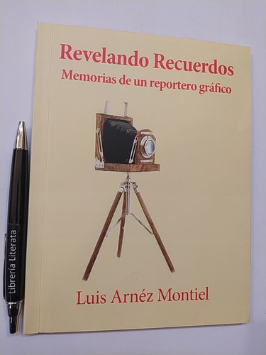 Revelando Recuerdos Reportero Gráfico Luis Arnéz Montiel Ed.