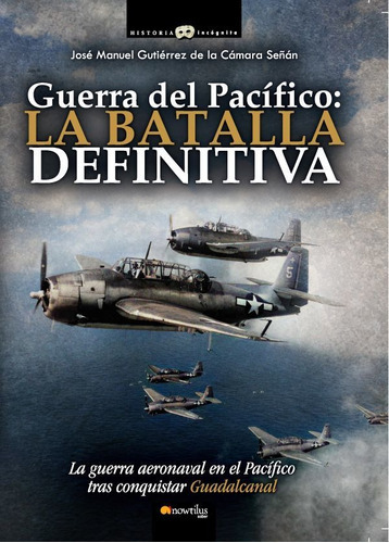 Guerra del Pacífico: la batalla definitiva, de José Manuel Gutiérrez de la Camara Señán. Editorial Nowtilus, tapa blanda en español, 2021