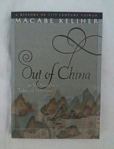 Out Of China A History Of 17th Century Taiwan Macabe Keliher
