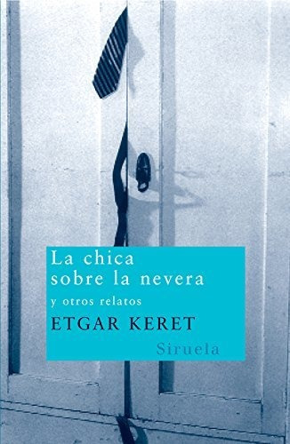 La Chica Sobre la Nevera y Otros Relatos- The Girl on the Refrigerator And Other Tales, de Etgar Keret. Editorial Grupo Anaya Comercial, tapa blanda en español, 2006