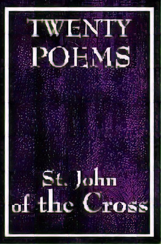 Twenty Poems By St. John Of The Cross, De John Of The Cross St John Of The Cross. Editorial Wilder Publications, Tapa Blanda En Inglés, 2008