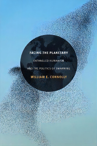 Facing The Planetary : Entangled Humanism And The Politics Of Swarming, De William E. Nolly. Editorial Duke University Press, Tapa Blanda En Inglés
