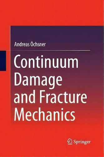 Continuum Damage And Fracture Mechanics, De Andreas Öchsner., Vol. 1. Editorial Springer Verlag, Singapore, Tapa Blanda En Inglés