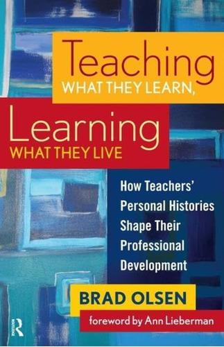 Teaching What They Learn, Learning What They Live: How Teachersø Personal Histories Shape Their Professional Development, De Olsen, Brad. Editorial Routledge, Tapa Blanda En Inglés