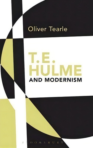 T.e. Hulme And Modernism, De Oliver Tearle., Vol. 1. Editorial Continuum Publishing Corporation, Tapa Dura En Inglés