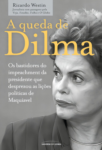 A queda de Dilma, de Westin, Ricardo. Editorial Universo dos Livros Editora LTDA, capa mole em português, 2017