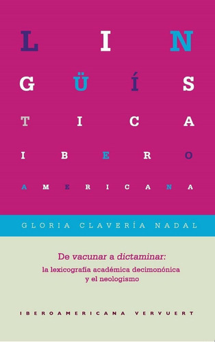 De 'vacunar' a 'dictaminar': la lexicografÃÂ¡a acadÃÂ©mica decimonÃÂ³nica y el neologismo., de Clavería, Gloria. Iberoamericana Editorial Vervuert, S.L., tapa blanda en español