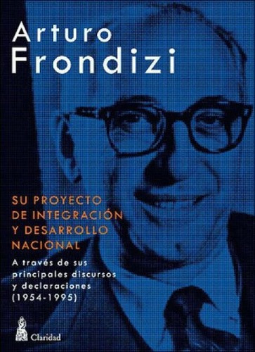 Arturo Frondizi. Proyecto Integracion, De E. Menotti / H. Olcese. Editorial Claridad En Español