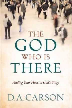 The God Who Is There - D. A. Carson