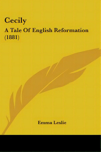 Cecily: A Tale Of English Reformation (1881), De Leslie, Emma. Editorial Kessinger Pub Llc, Tapa Blanda En Inglés