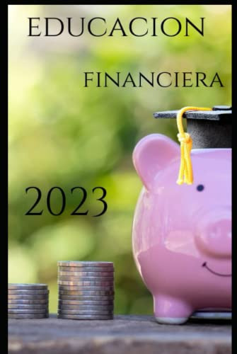 Educacion Financiera 2023: Como Alcanzar La Libertad Financi