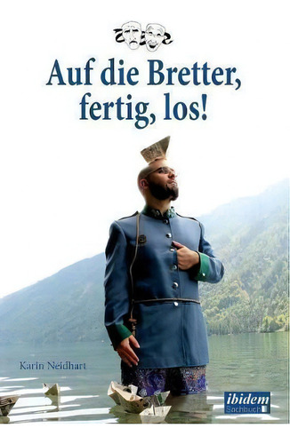 Auf Die Bretter, Fertig, Los!. Theaterarbeit Von Der Ersten Idee Zum Fertigen St Ck : Das Nachspi..., De Karin Neidhart., Vol. 1. Editorial Ibidem Press, Tapa Blanda En Alemán