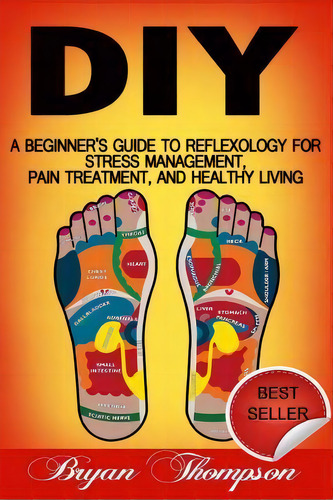 Diy : A Beginner's Guide To Reflexology For Stress Management, Pain Treatment, And Healthy Living, De Bryan Thompson. Editorial Createspace Independent Publishing Platform, Tapa Blanda En Inglés, 2015