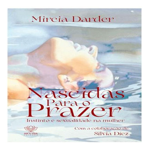 Nascidas Para O Prazer - Instinto E Sexualidade Na Mulher - Sim A Vida Editora