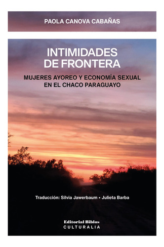 Intimidades De Frontera: Mujeres Ayoreo Y Economía Sexual En El Chaco Paraguayo, De Paola Canovas Cabañas. Editorial Biblos, Tapa Blanda En Español, 2023