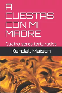 Libro: A Cuestas Con Mi Madre: Cuatro Seres Torturados (1) (