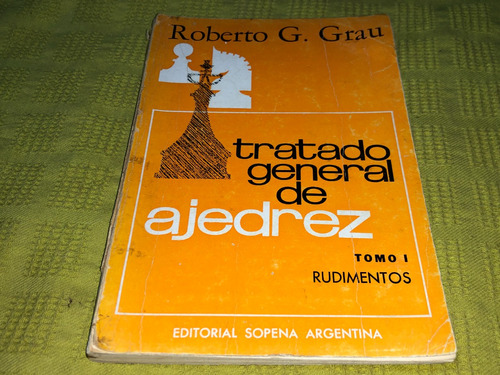 Tratado General De Ajedrez Tomo I - Roberto G. Grau - Sopena