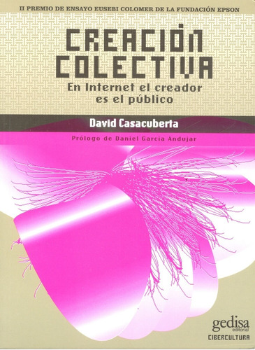 Creación colectiva: En Internet en creador es el público, de Casacuberta, David. Serie Cibercultura Editorial Gedisa en español, 2003