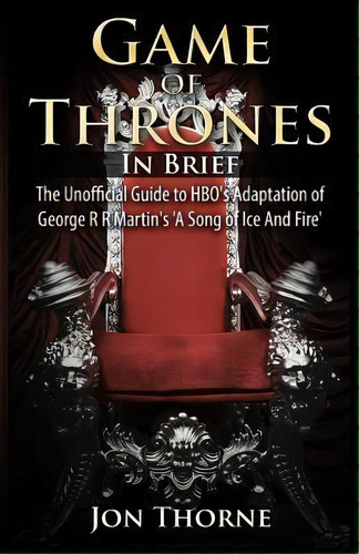 Game Of Thrones In Brief, De Jon Thorne. Editorial Createspace Independent Publishing Platform, Tapa Blanda En Inglés