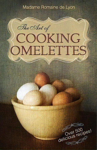 The Art Of Cooking Omelettes, De Madame Romaine De Lyon. Editorial Echo Point Books Media, Tapa Blanda En Inglés