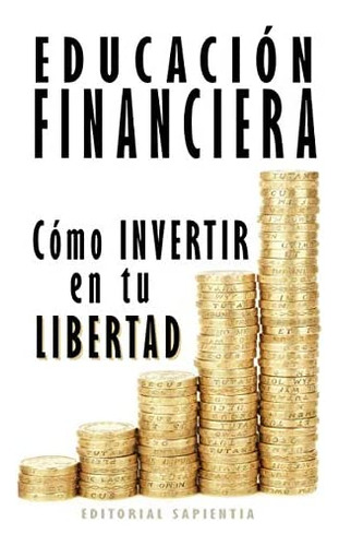 Libro: Educación Financiera: Cómo Invertir En Tu Libertad (l