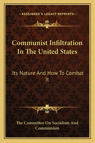 Communist Infiltration In The United States: Its Nature And How To Combat It, De The Committee On Socialism And Communism. Editorial Kessinger Pub Llc, Tapa Blanda En Inglés