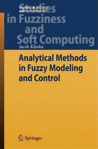Analytical Methods In Fuzzy Modeling And Control, De Jacek Kluska. Editorial Springer Verlag Berlin Heidelberg Gmbh Co Kg, Tapa Blanda En Inglés