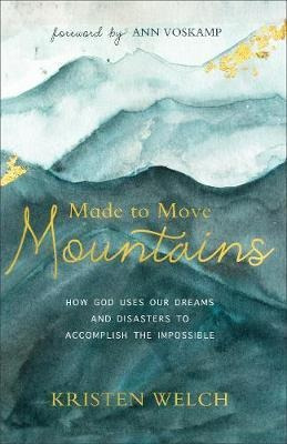 Made To Move Mountains : How God Uses Our Dreams And Disa...