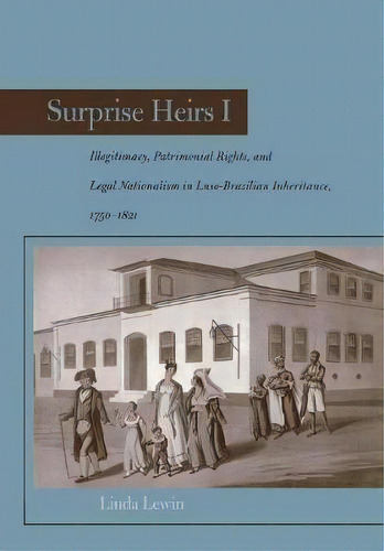 Surprise Heirs I : Illegitimacy, Patrimonial Rights, And Legal Nationalism In Luso-brazilian Inhe..., De Linda Lewin. Editorial Stanford University Press, Tapa Dura En Inglés