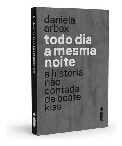 Todo Dia a Mesma Noite: A História Não Contada da Boate Kiss, de Arbex, Daniela. Editorial Editora Intrínseca Ltda., tapa mole en português, 2018