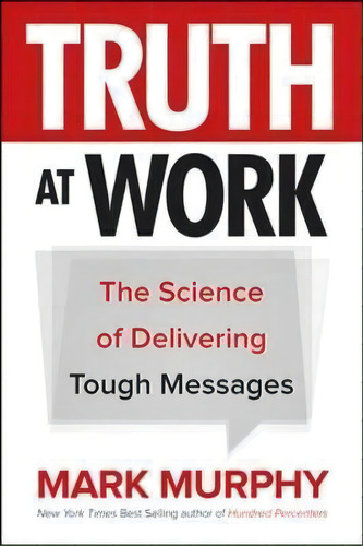 Truth At Work: The Science Of Delivering Tough Messages, De Mark Murphy., Vol. 1. Editorial Mcgraw Hill Education, Tapa Dura En Inglés