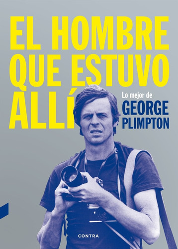 El Hombre Que Estuvo Alli - George Plimpton