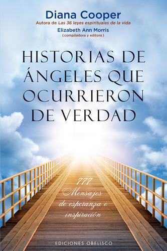 HISTORIAS DE ANGELES QUE OCURRIERON DE VERDAD: 777 mensajes de esperanza e inspiración, de Cooper, Diana. Editorial Ediciones Obelisco, tapa blanda en español, 2016