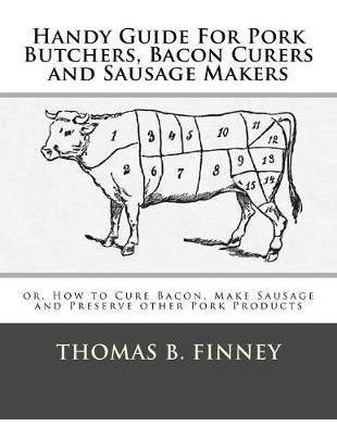 Handy Guide For Pork Butchers, Bacon Curers And Sausage M...