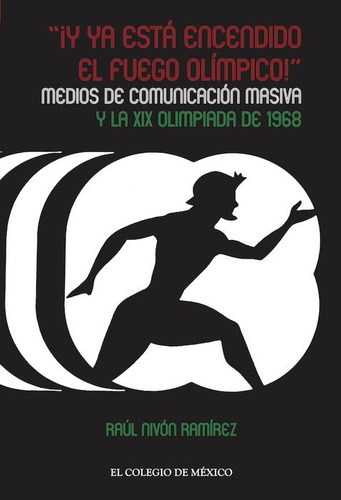 ¡y Ya Está Encendido El Fuego Olímpico!. Medios De Comunica, De Nivon Ramirez, Raul. Editorial El Colegio De Mexico, Tapa Blanda, Edición 01 En Español, 2024