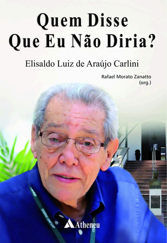 Quem disse que eu não diria, de Carlini, Elisaldo Luiz de Araújo. Editorial Editora Atheneu Ltda, capa mole em português, 2017