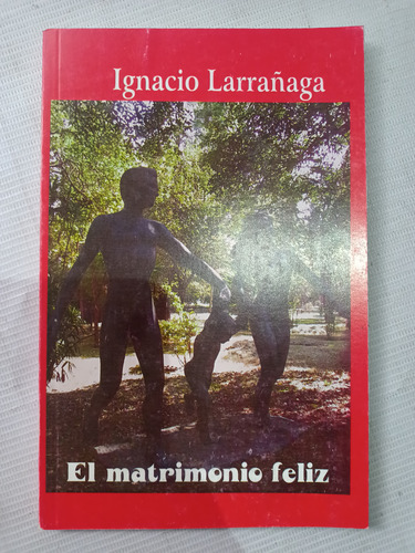 Ignacio Larrañaga El Matrimonio Feliz Libro Parejas Católico