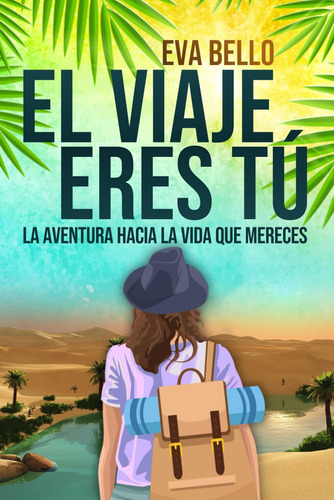 Libro: El Viaje Eres Tú: La Aventura Hacia La Vida Que Merec