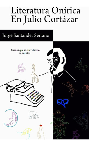 Libro: Literatura Onírica En Julio Cortázar: Sueños Que Se C