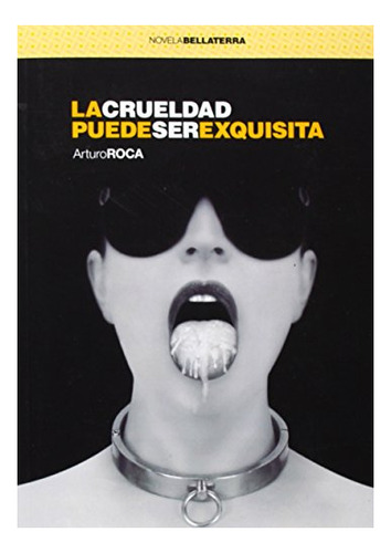 Libro La Crueldad Puede Ser Exquisita  De Roca Arturo