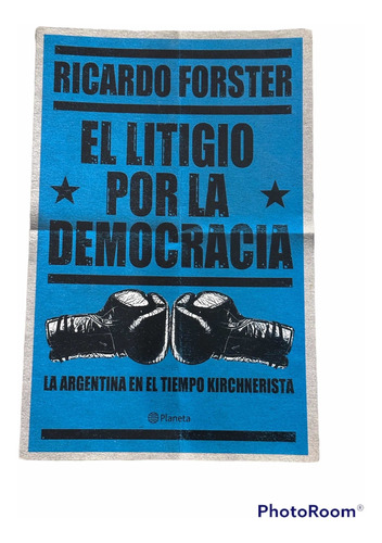 El Litigio Por La Democracia - Ricardo Forster